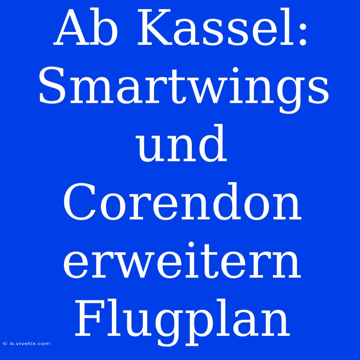 Ab Kassel: Smartwings Und Corendon Erweitern Flugplan