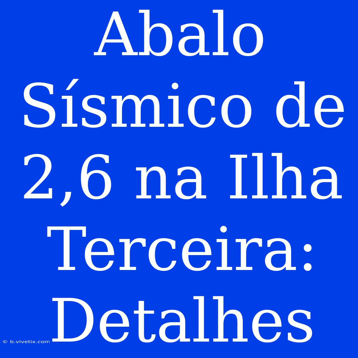 Abalo Sísmico De 2,6 Na Ilha Terceira: Detalhes