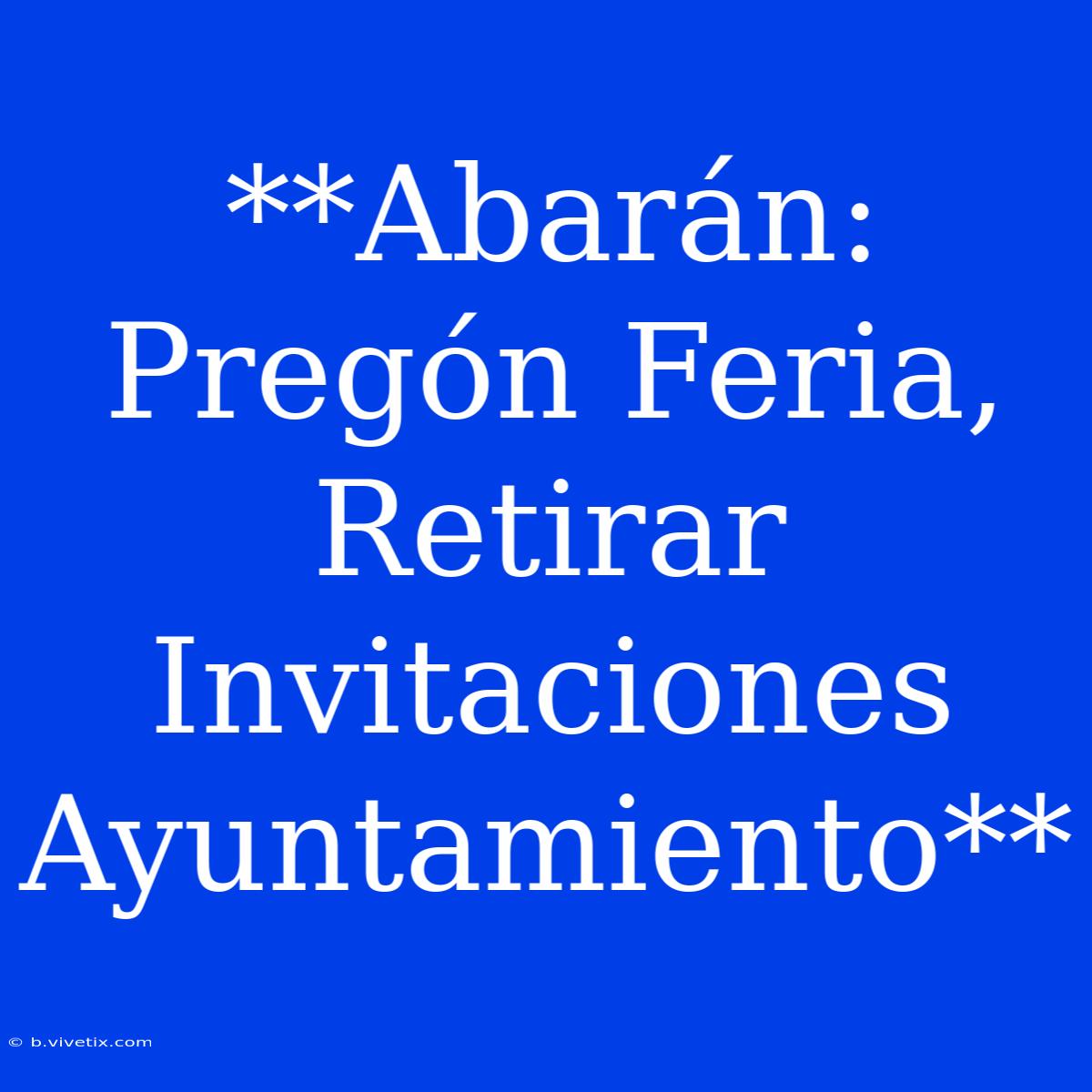 **Abarán: Pregón Feria, Retirar Invitaciones Ayuntamiento**