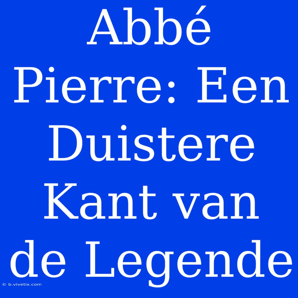 Abbé Pierre: Een Duistere Kant Van De Legende