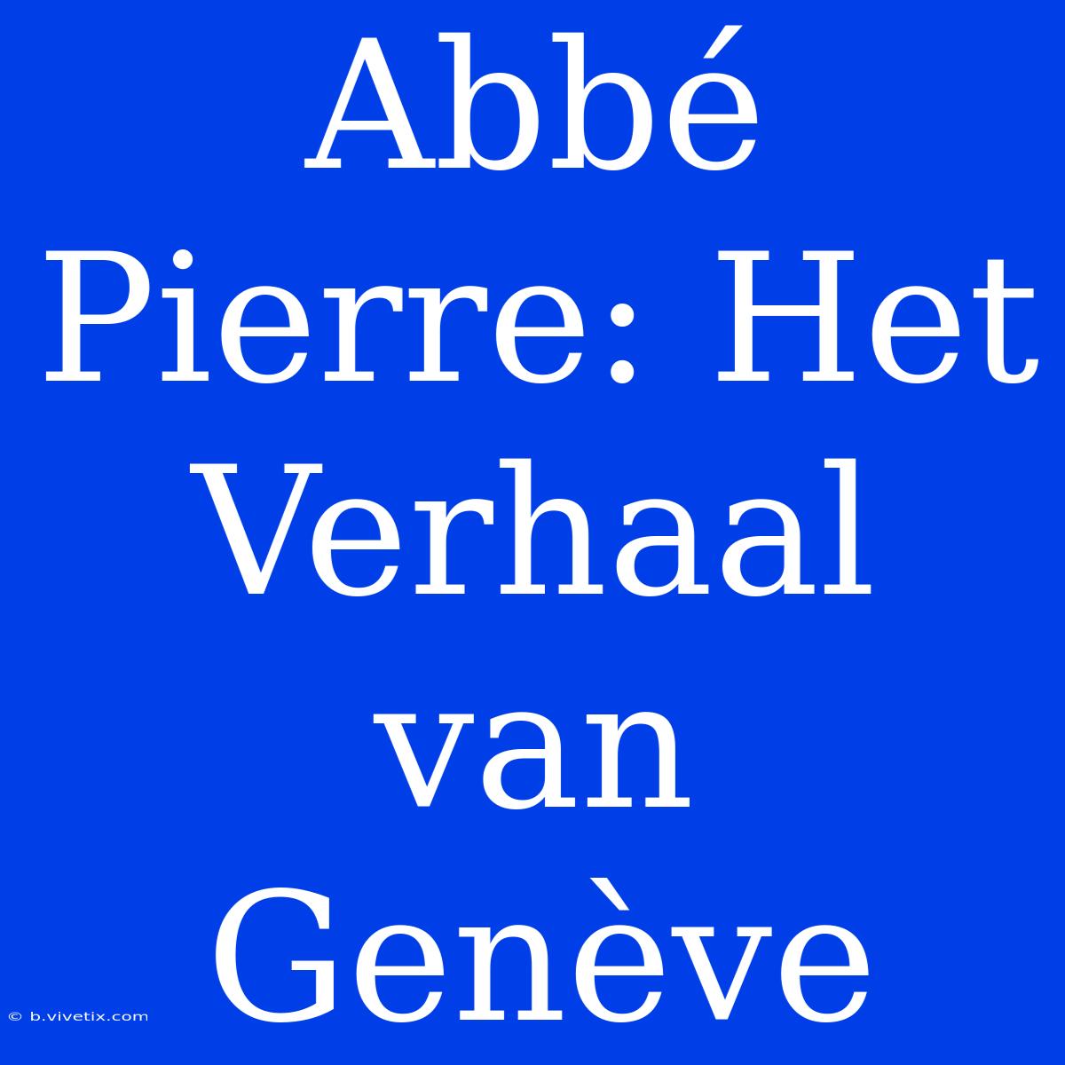 Abbé Pierre: Het Verhaal Van Genève