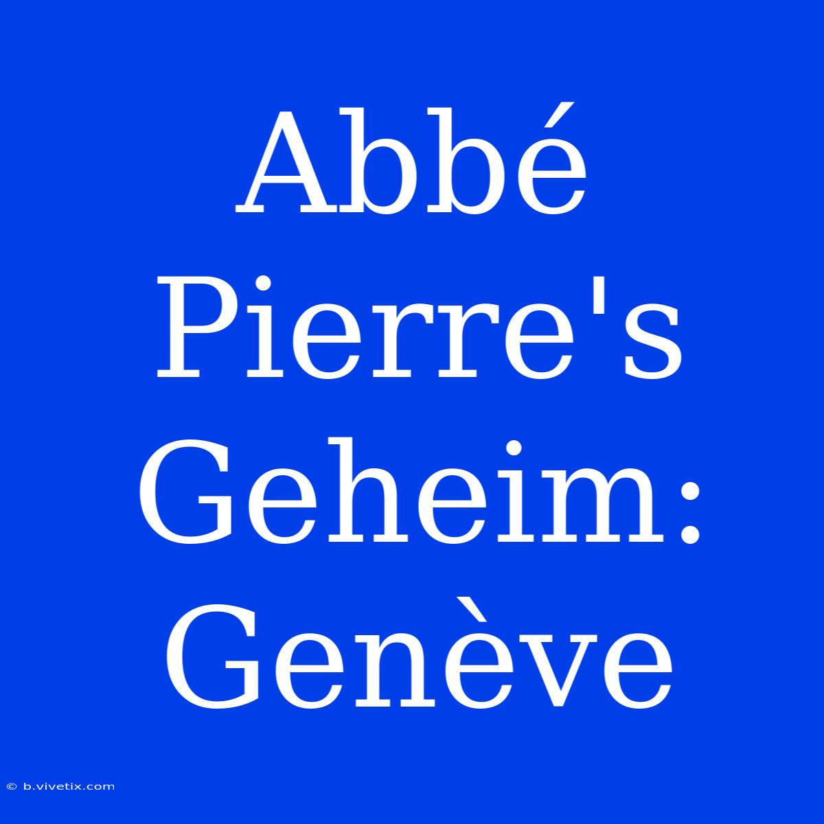 Abbé Pierre's Geheim: Genève 