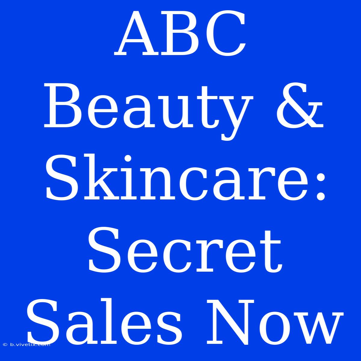 ABC Beauty & Skincare: Secret Sales Now