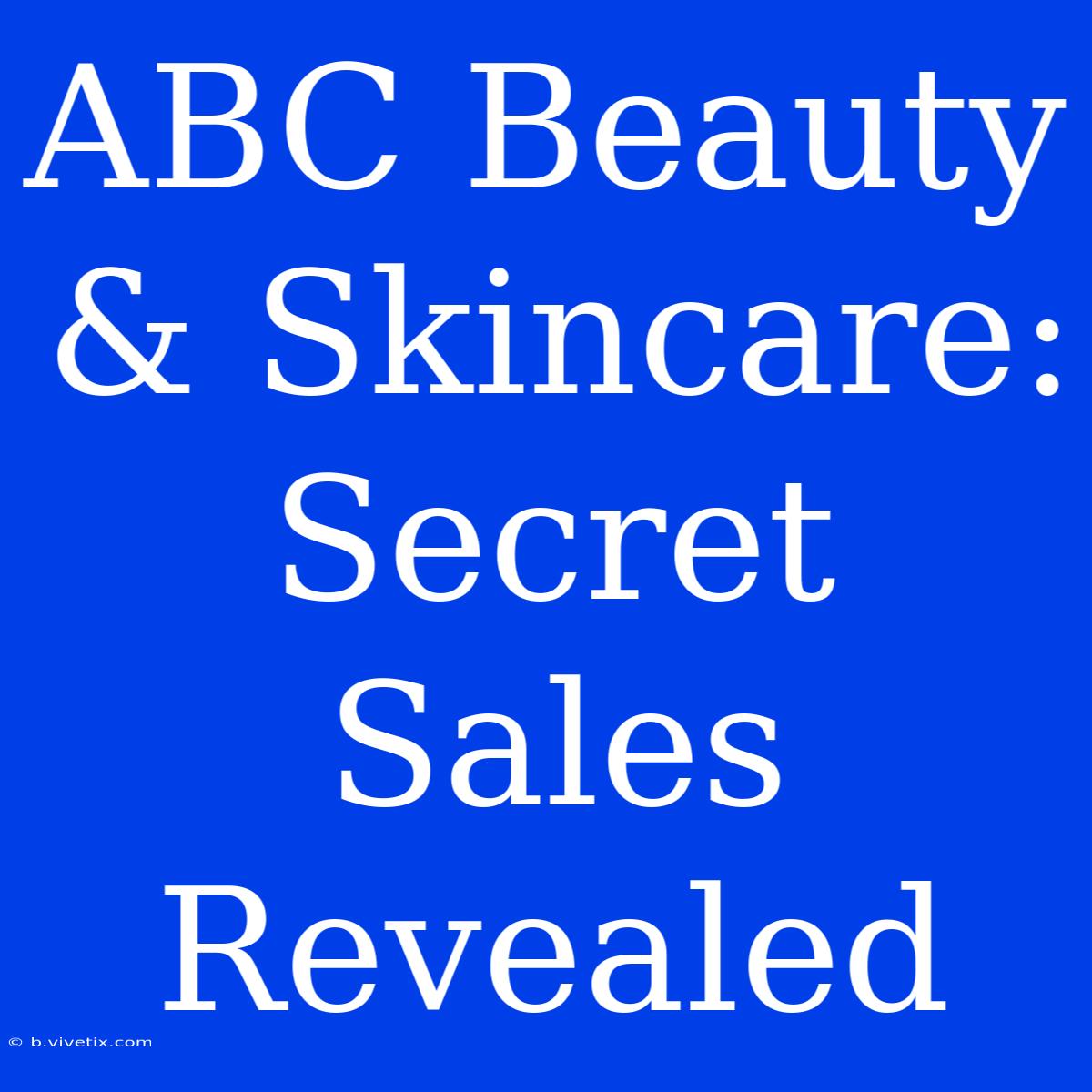 ABC Beauty & Skincare: Secret Sales Revealed