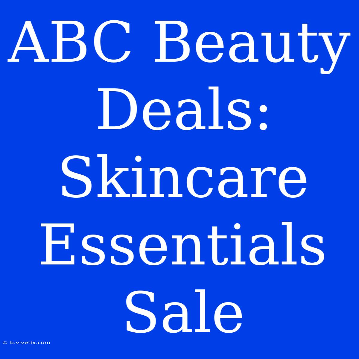 ABC Beauty Deals: Skincare Essentials Sale