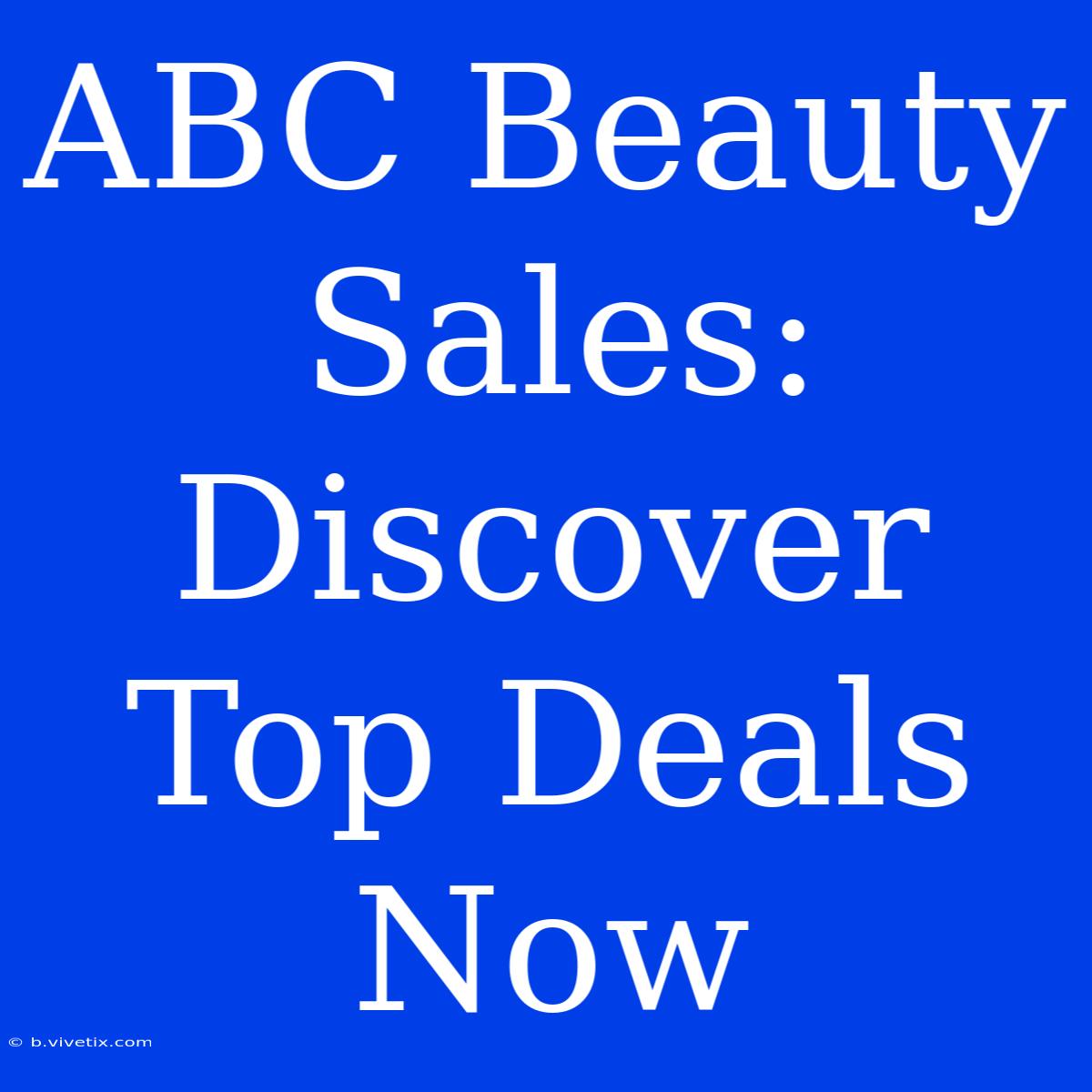 ABC Beauty Sales: Discover Top Deals Now