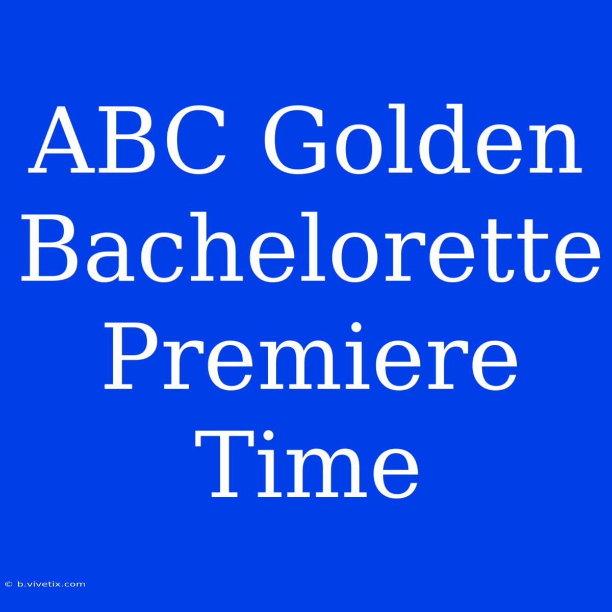 ABC Golden Bachelorette Premiere Time 