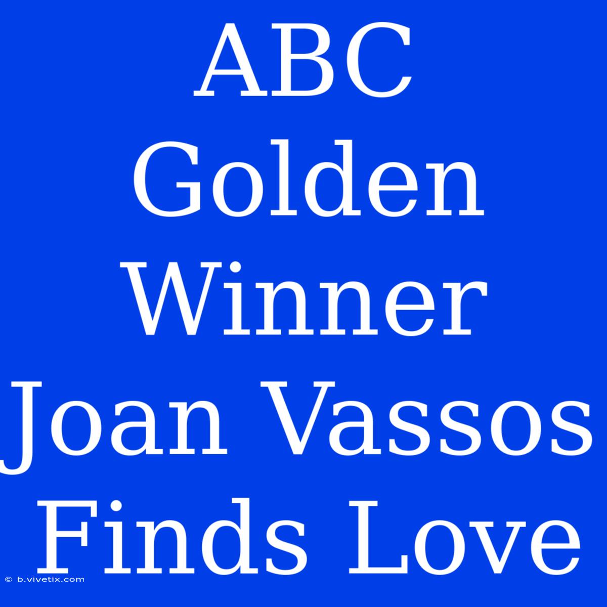 ABC Golden Winner Joan Vassos Finds Love