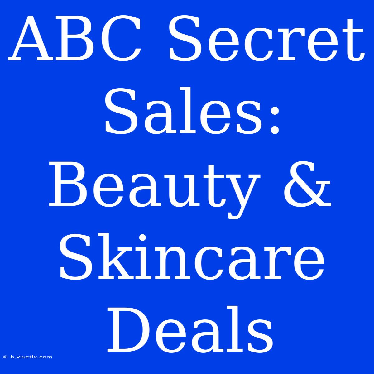 ABC Secret Sales: Beauty & Skincare Deals