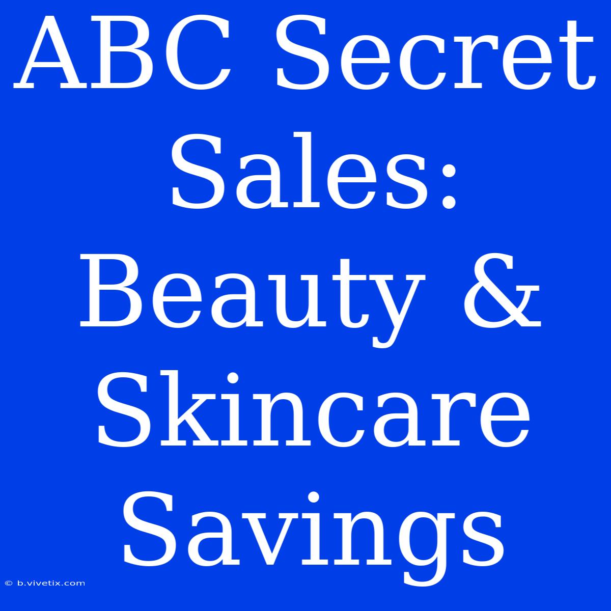 ABC Secret Sales: Beauty & Skincare Savings