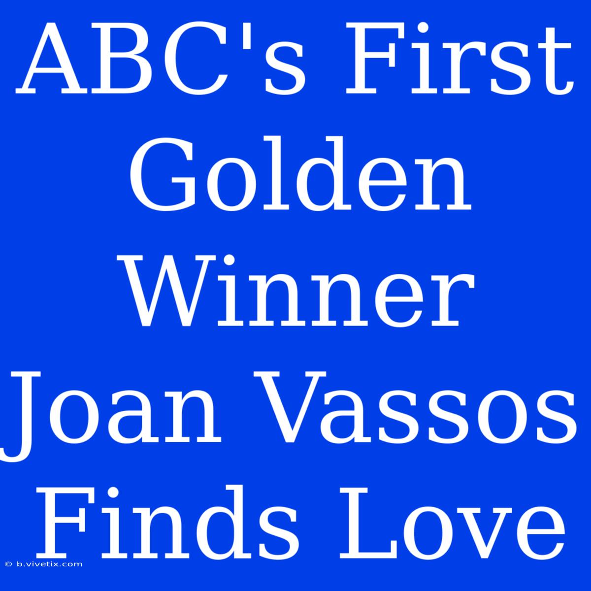 ABC's First Golden Winner Joan Vassos Finds Love 