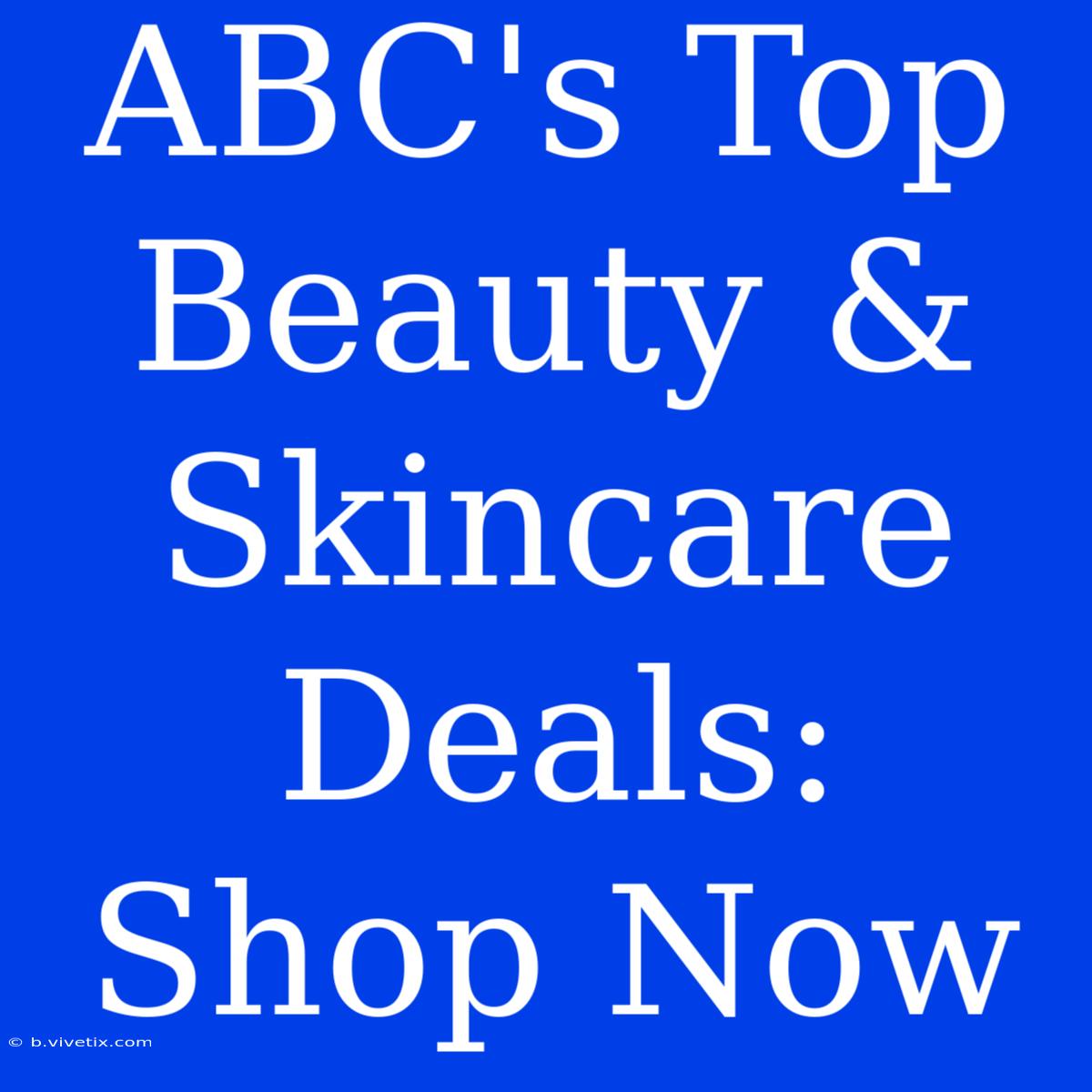 ABC's Top Beauty & Skincare Deals: Shop Now