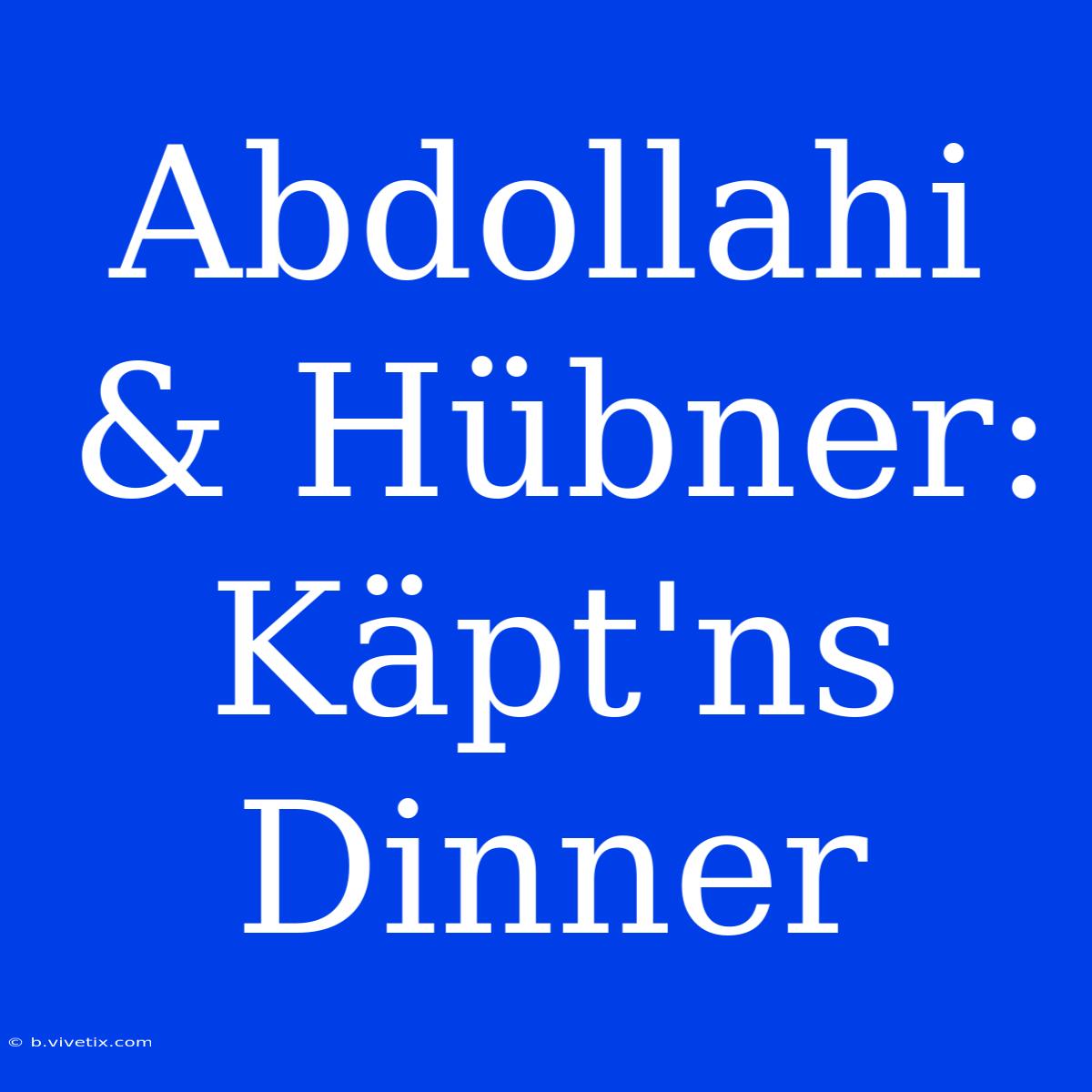 Abdollahi & Hübner: Käpt'ns Dinner