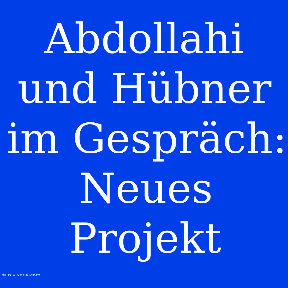 Abdollahi Und Hübner Im Gespräch: Neues Projekt