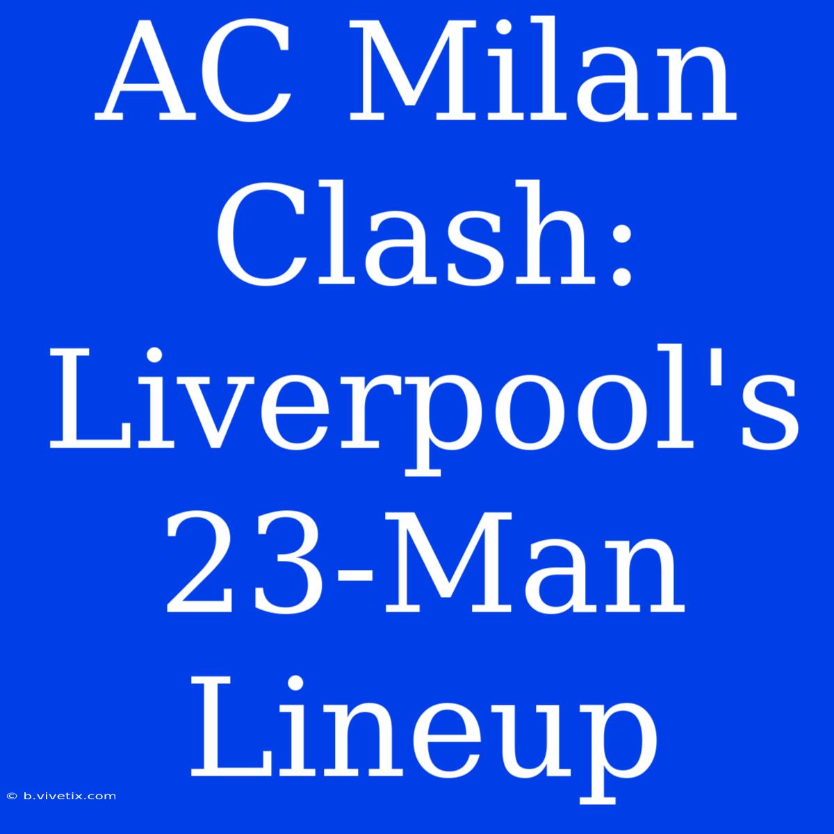 AC Milan Clash: Liverpool's 23-Man Lineup