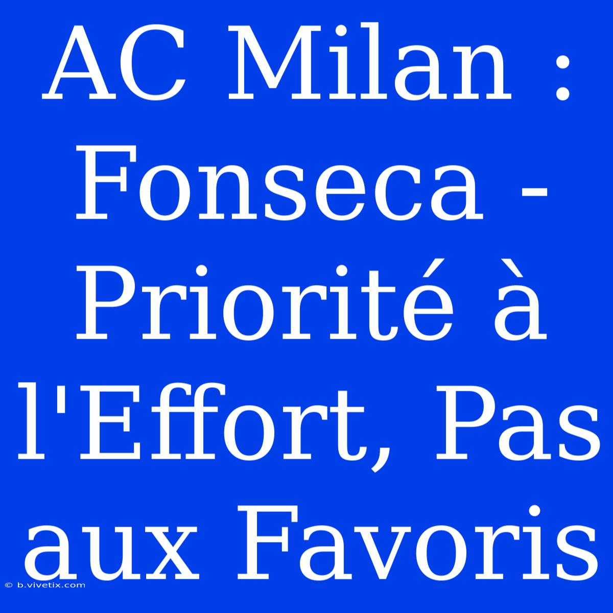 AC Milan : Fonseca -  Priorité À L'Effort, Pas Aux Favoris