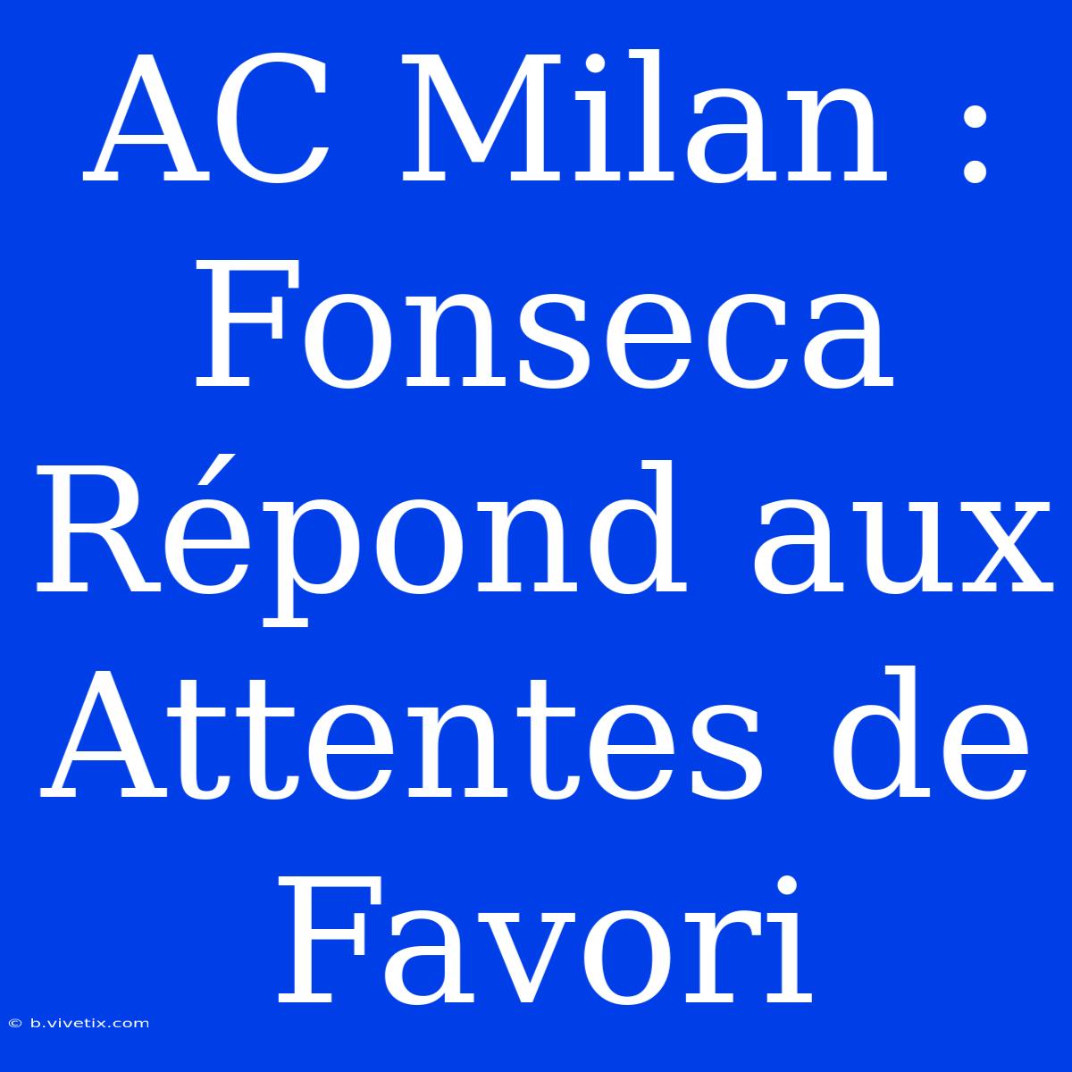 AC Milan : Fonseca  Répond Aux Attentes De Favori 