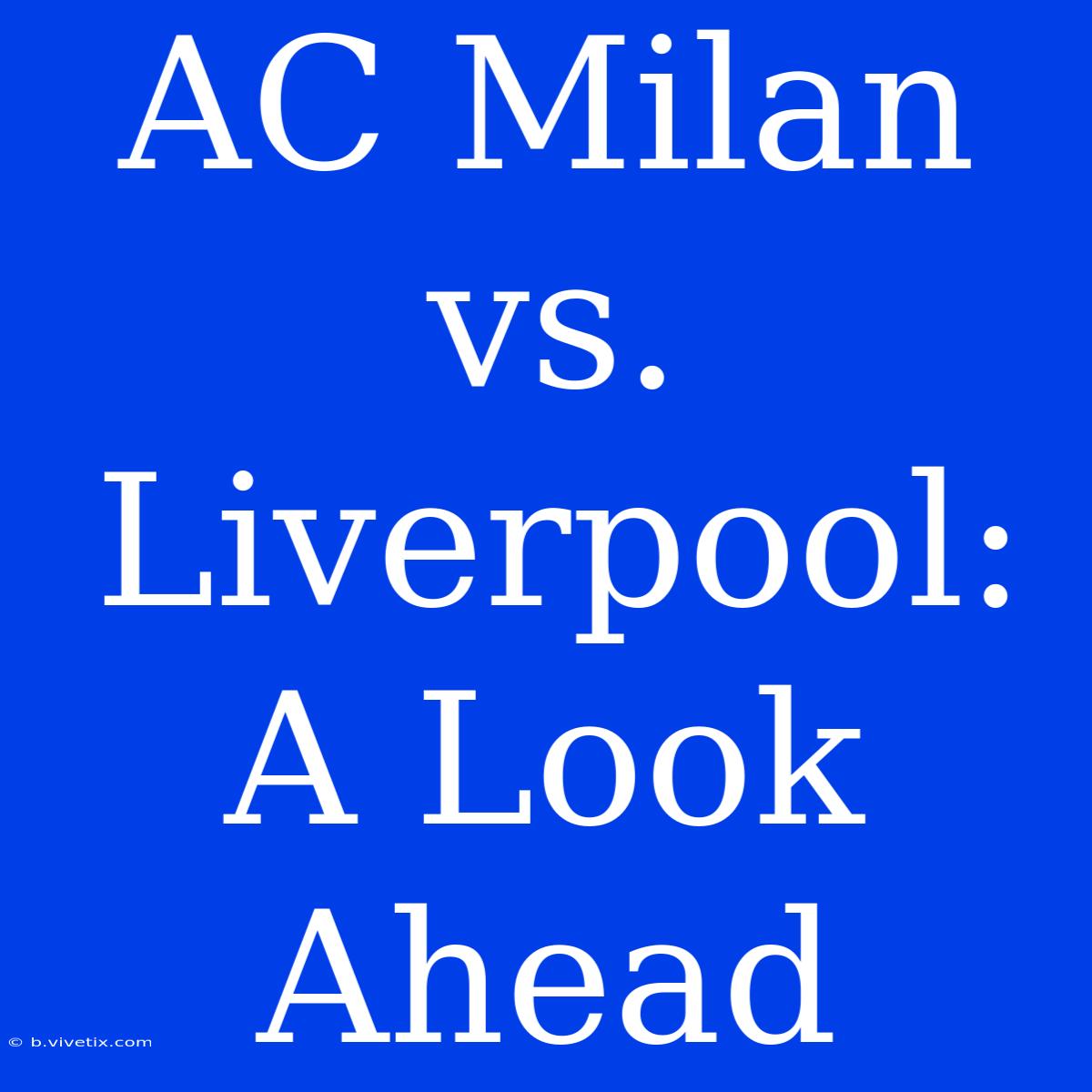 AC Milan Vs. Liverpool: A Look Ahead