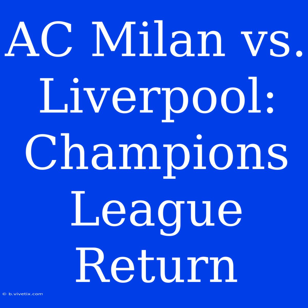 AC Milan Vs. Liverpool: Champions League Return 