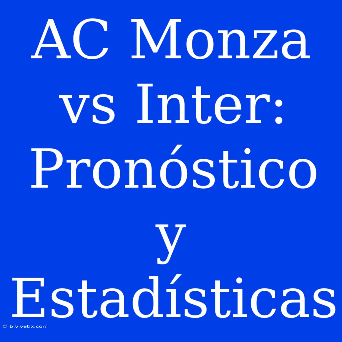 AC Monza Vs Inter: Pronóstico Y Estadísticas 