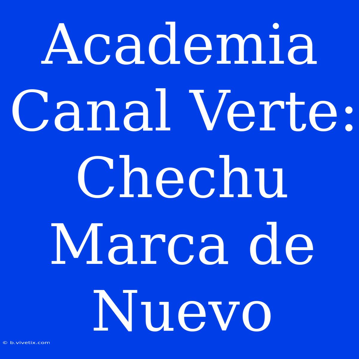 Academia Canal Verte: Chechu Marca De Nuevo