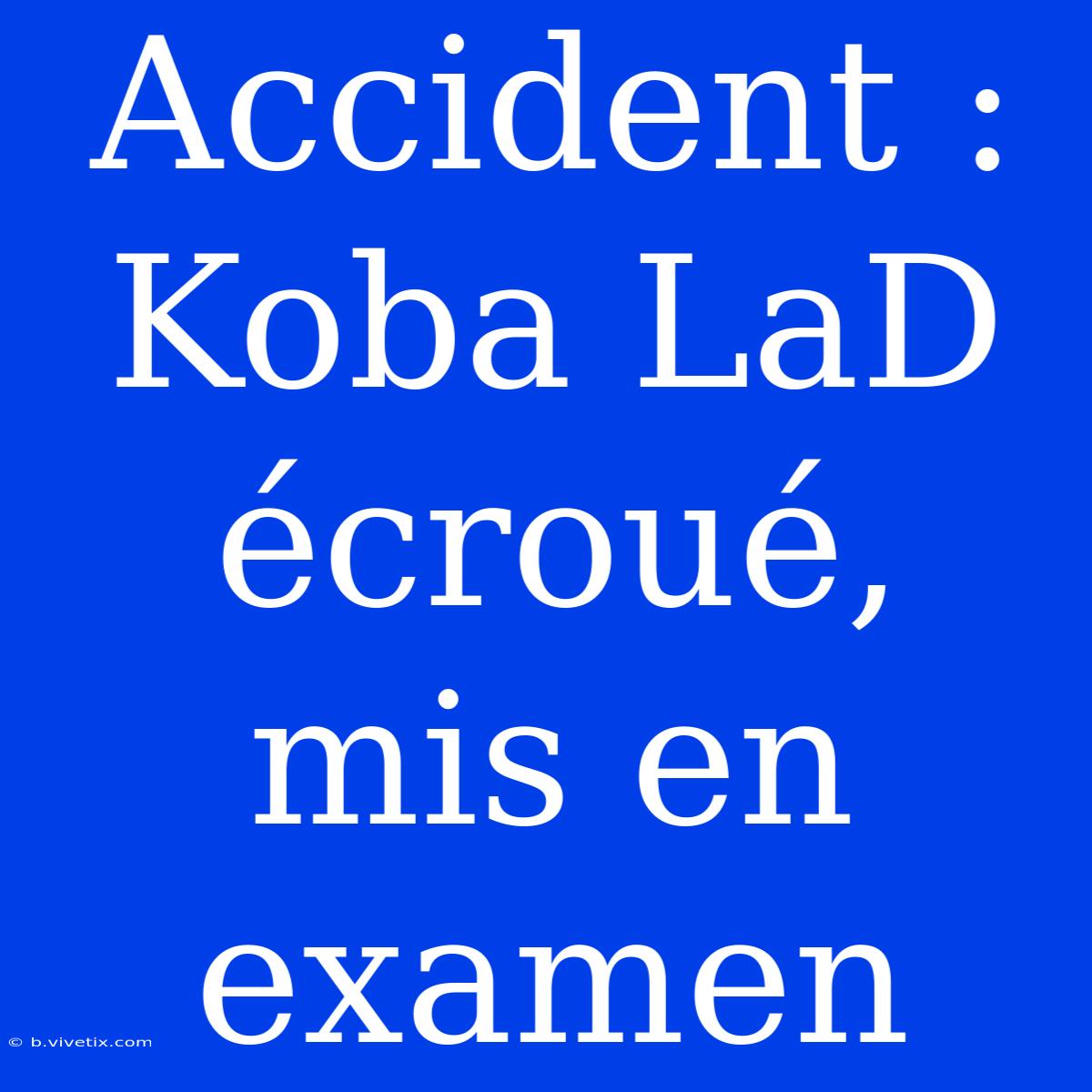 Accident : Koba LaD Écroué, Mis En Examen 