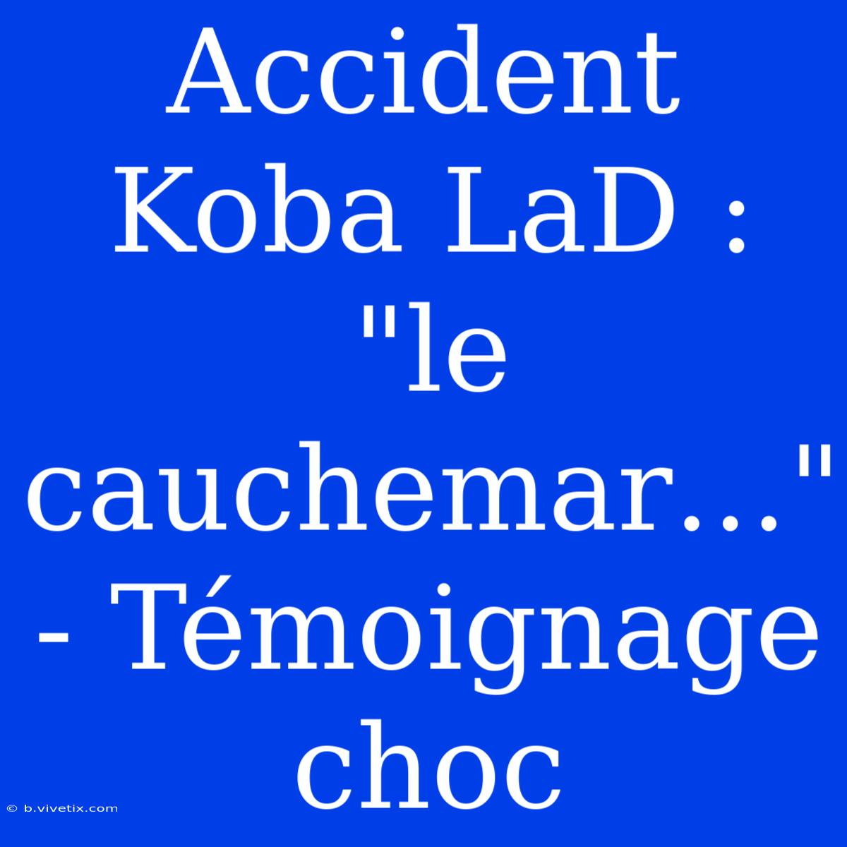 Accident Koba LaD : 