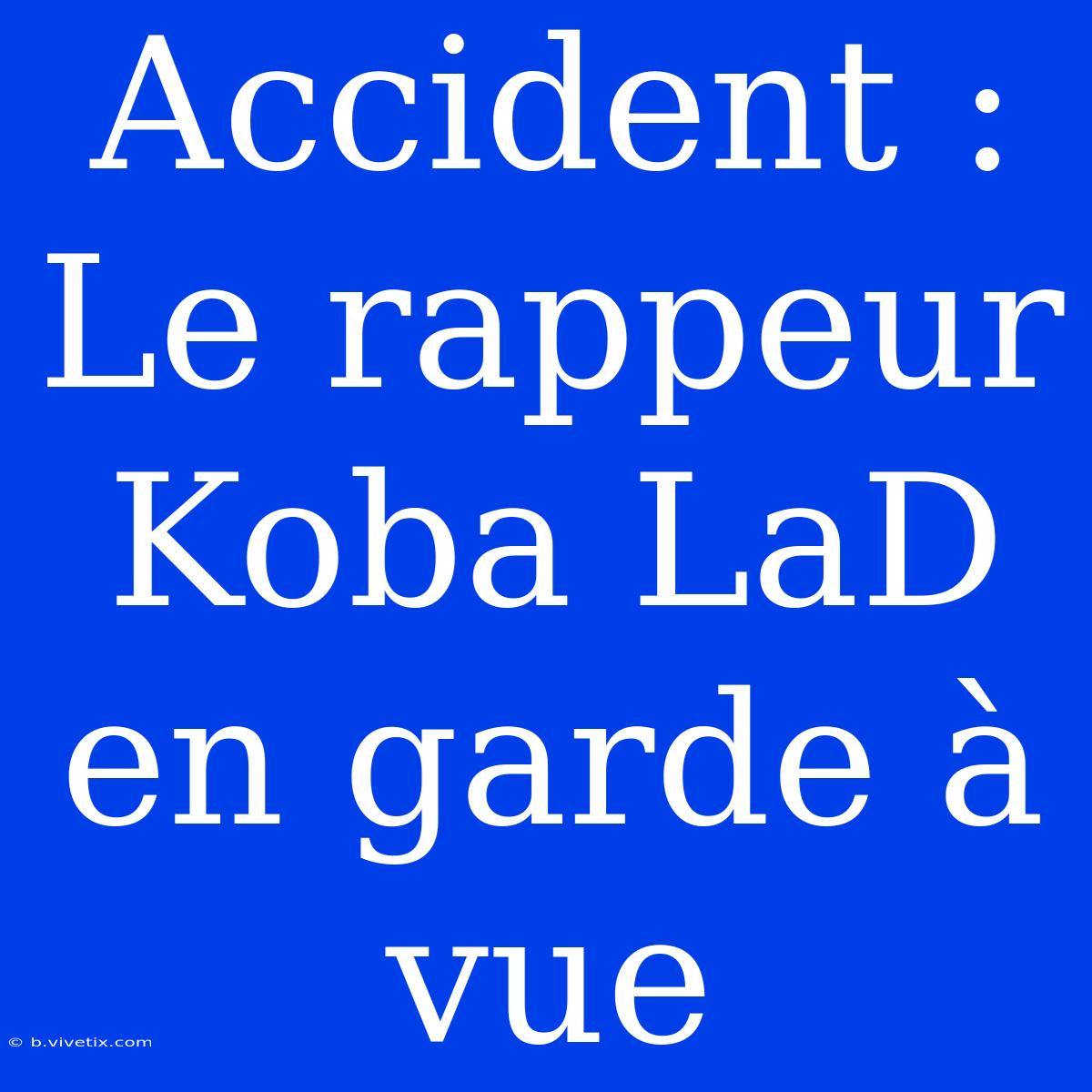 Accident : Le Rappeur Koba LaD En Garde À Vue