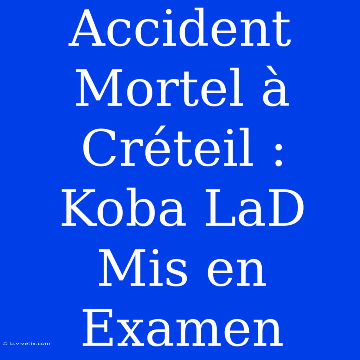 Accident Mortel À Créteil : Koba LaD Mis En Examen