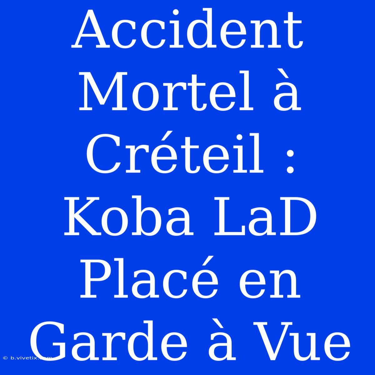 Accident Mortel À Créteil : Koba LaD Placé En Garde À Vue