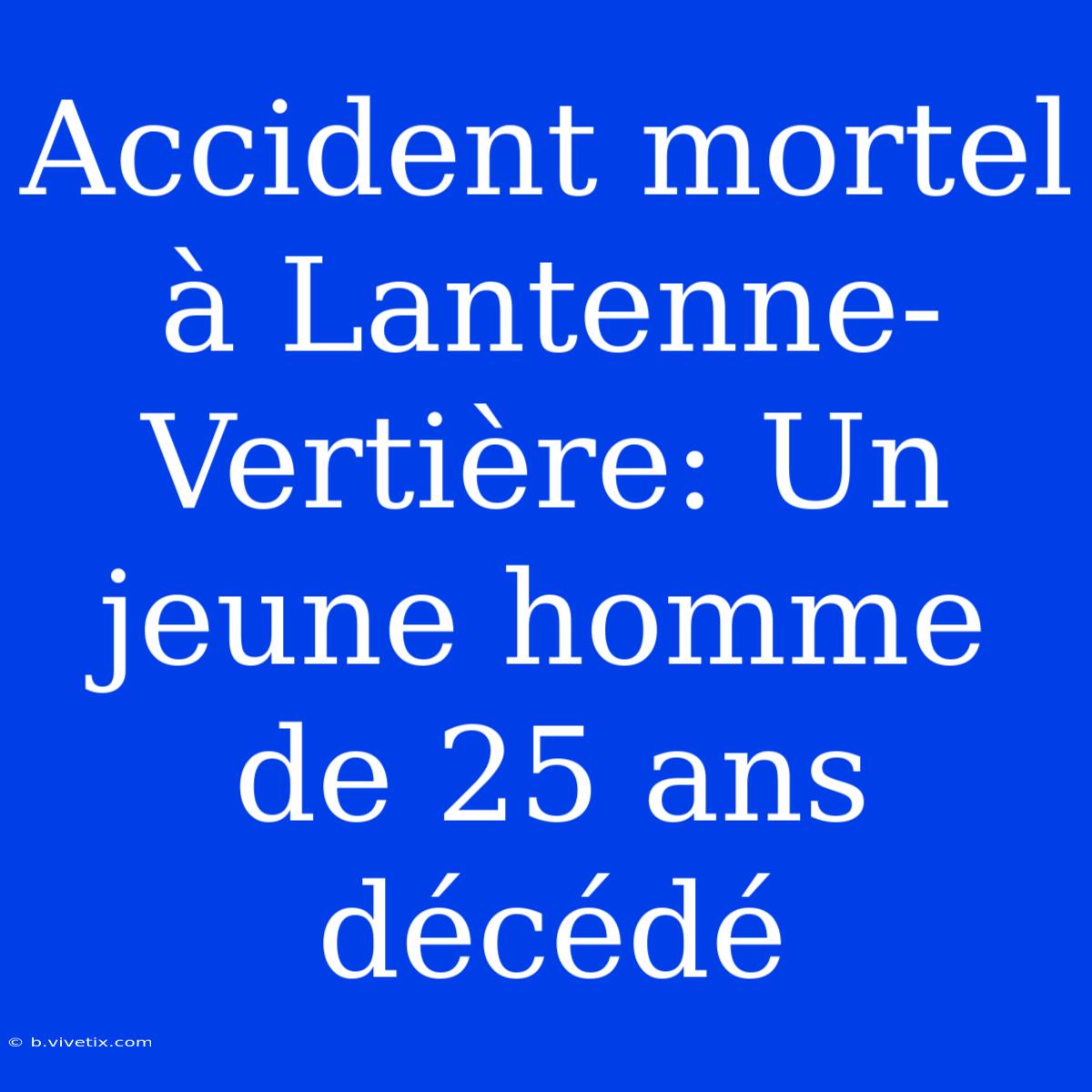 Accident Mortel À Lantenne-Vertière: Un Jeune Homme De 25 Ans Décédé