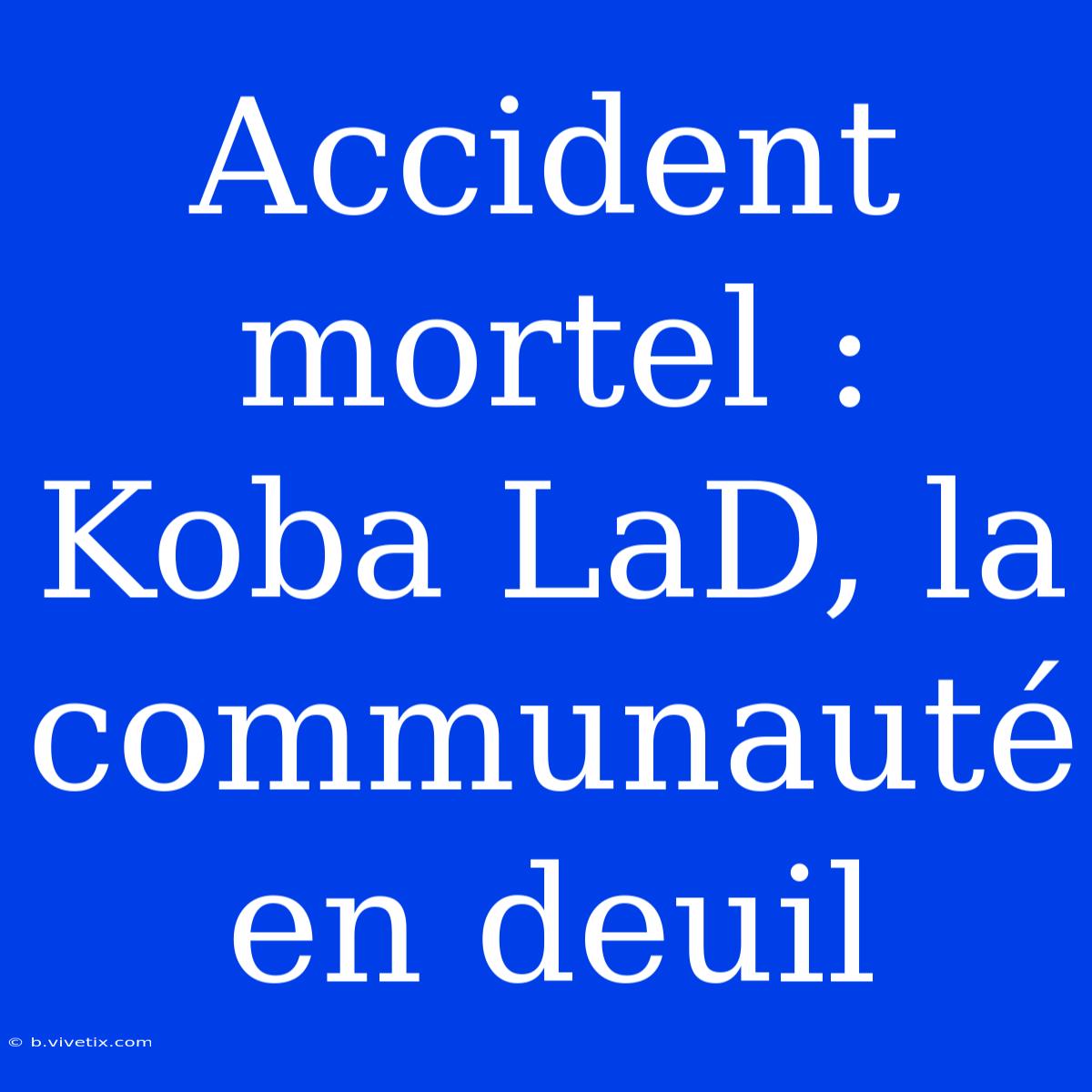 Accident Mortel : Koba LaD, La Communauté En Deuil