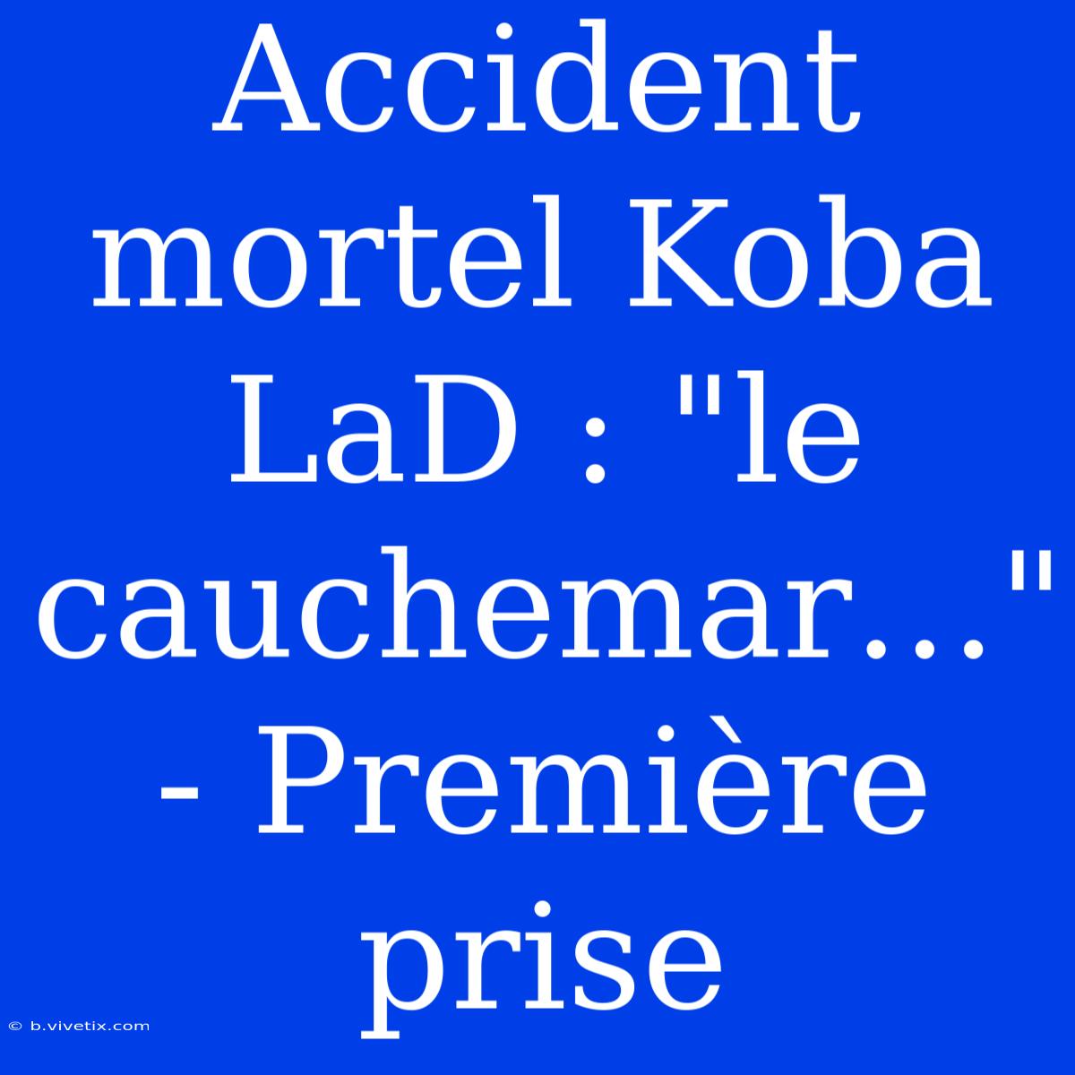 Accident Mortel Koba LaD : 