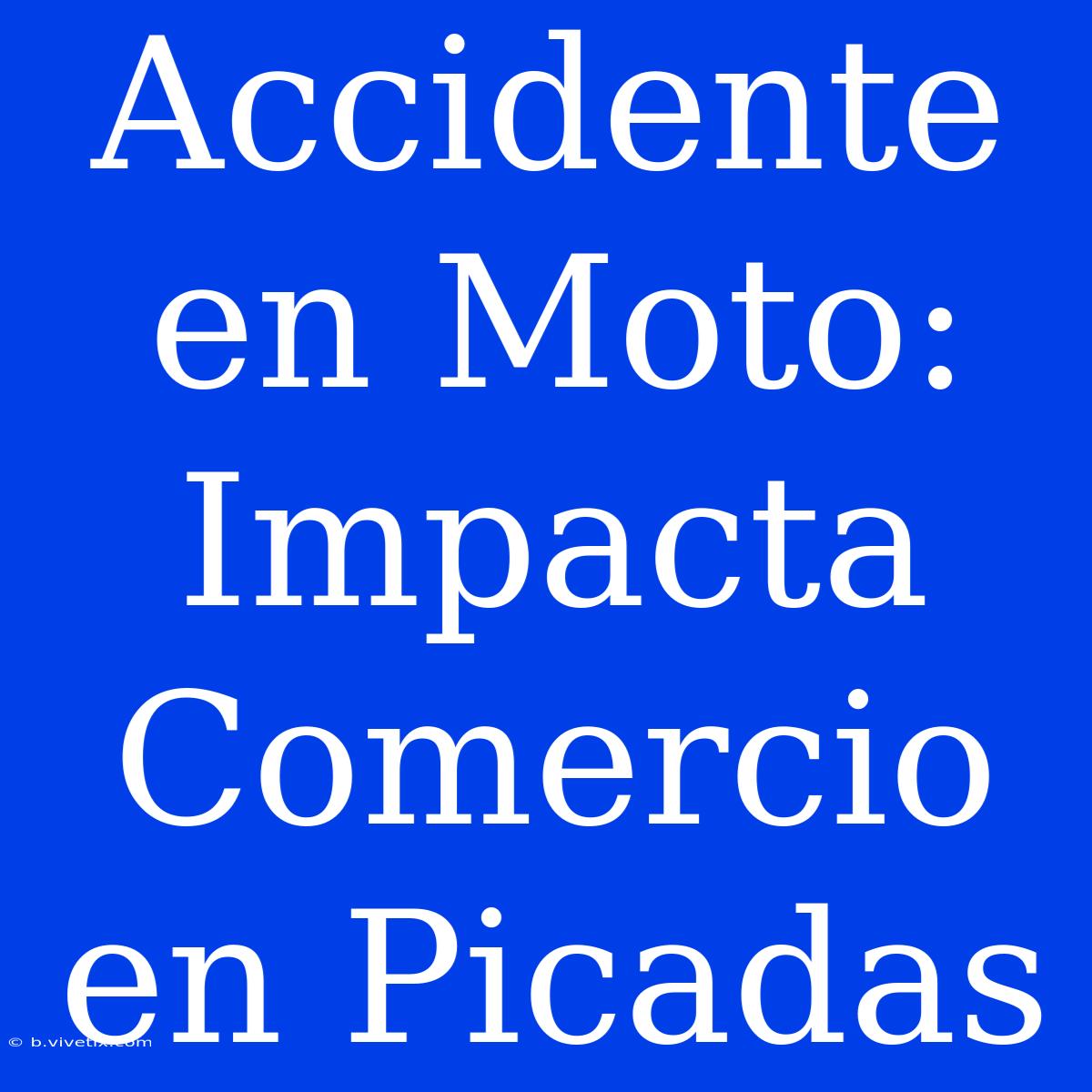 Accidente En Moto: Impacta Comercio En Picadas