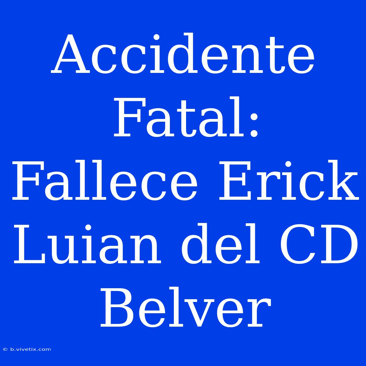 Accidente Fatal: Fallece Erick Luian Del CD Belver