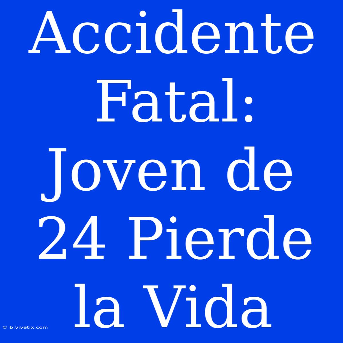 Accidente Fatal: Joven De 24 Pierde La Vida