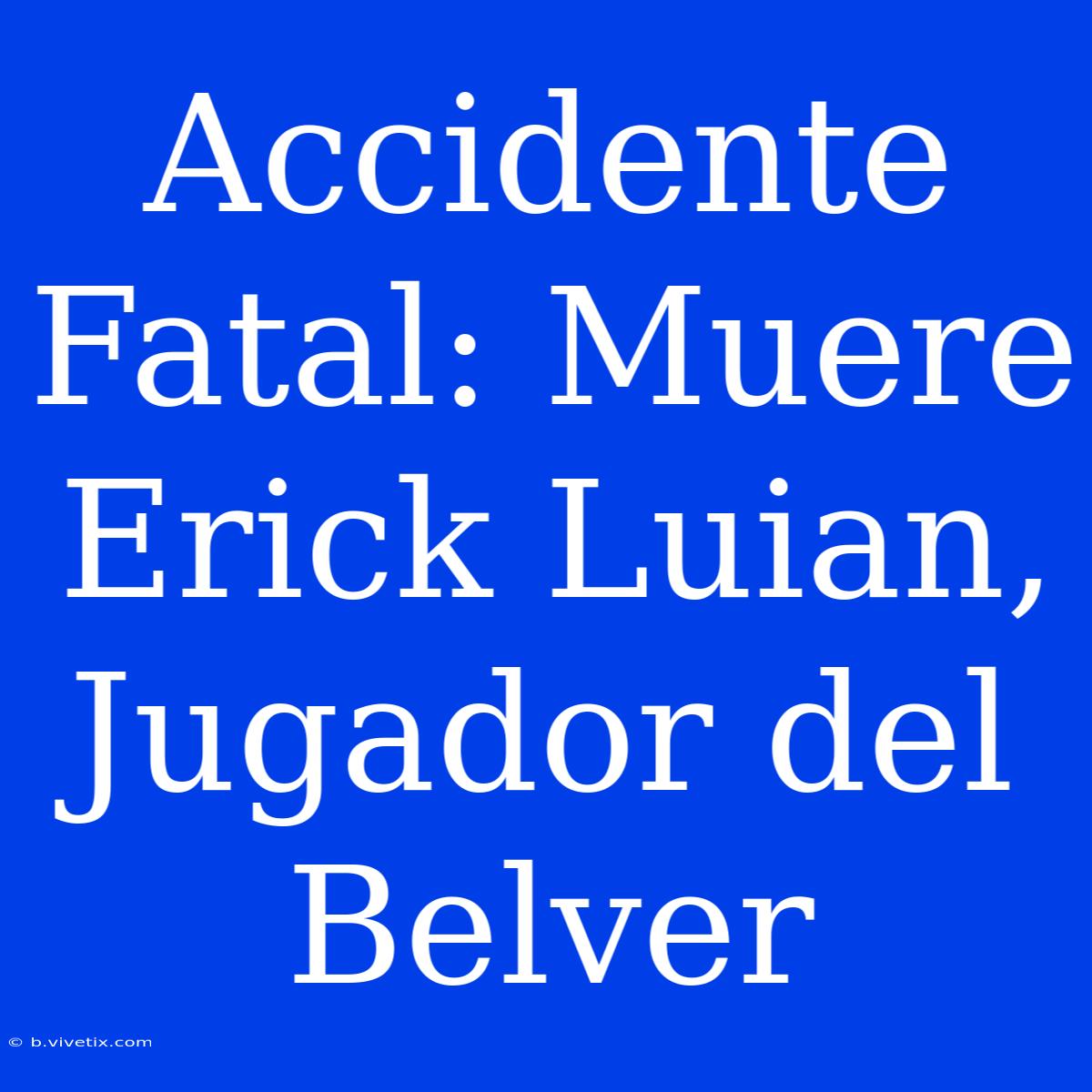 Accidente Fatal: Muere Erick Luian, Jugador Del Belver