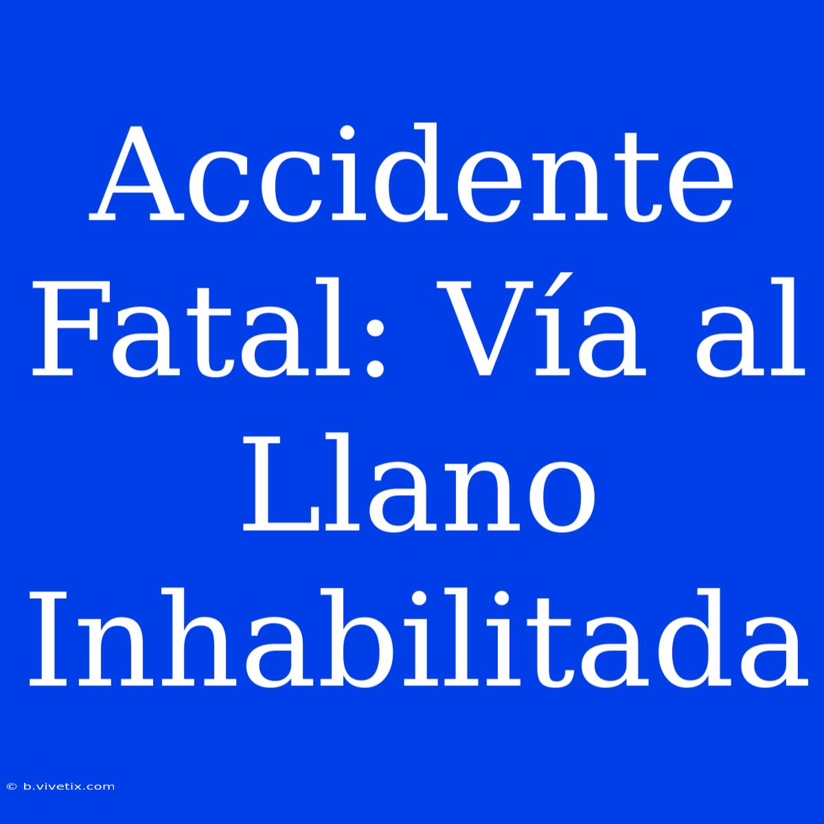 Accidente Fatal: Vía Al Llano Inhabilitada