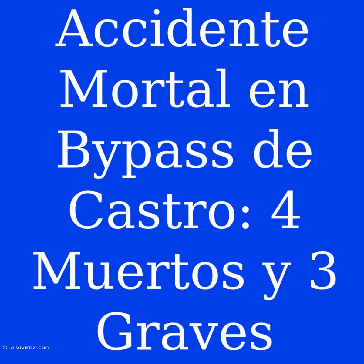 Accidente Mortal En Bypass De Castro: 4 Muertos Y 3 Graves