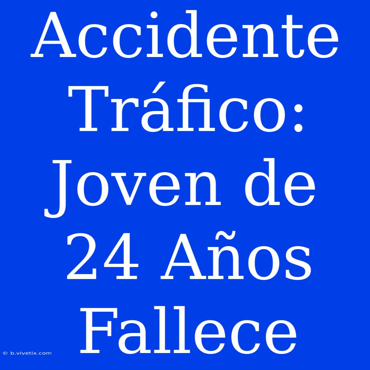 Accidente Tráfico: Joven De 24 Años Fallece