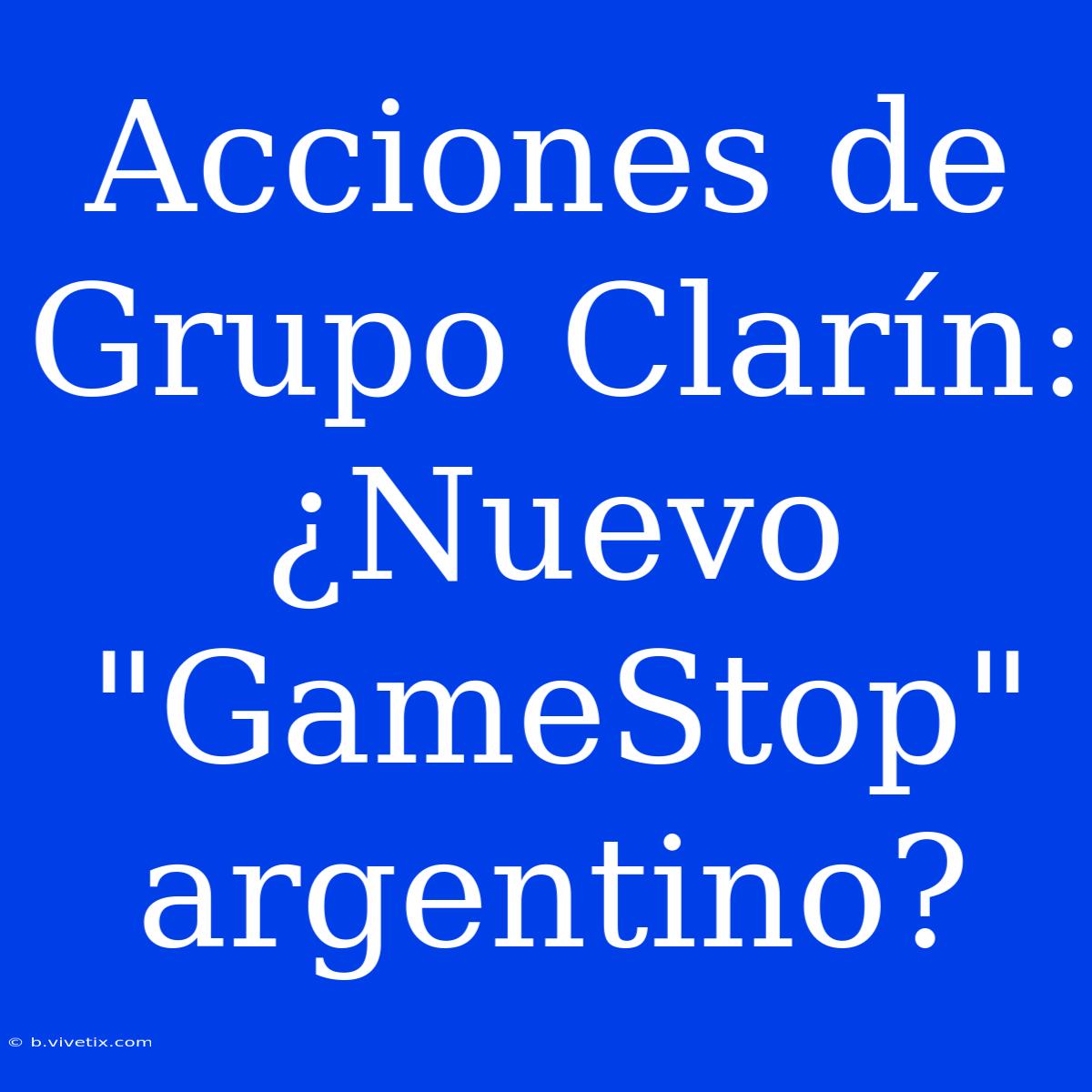 Acciones De Grupo Clarín: ¿Nuevo 