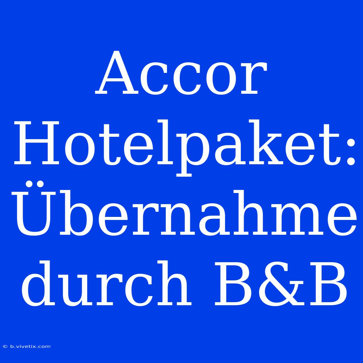 Accor Hotelpaket: Übernahme Durch B&B