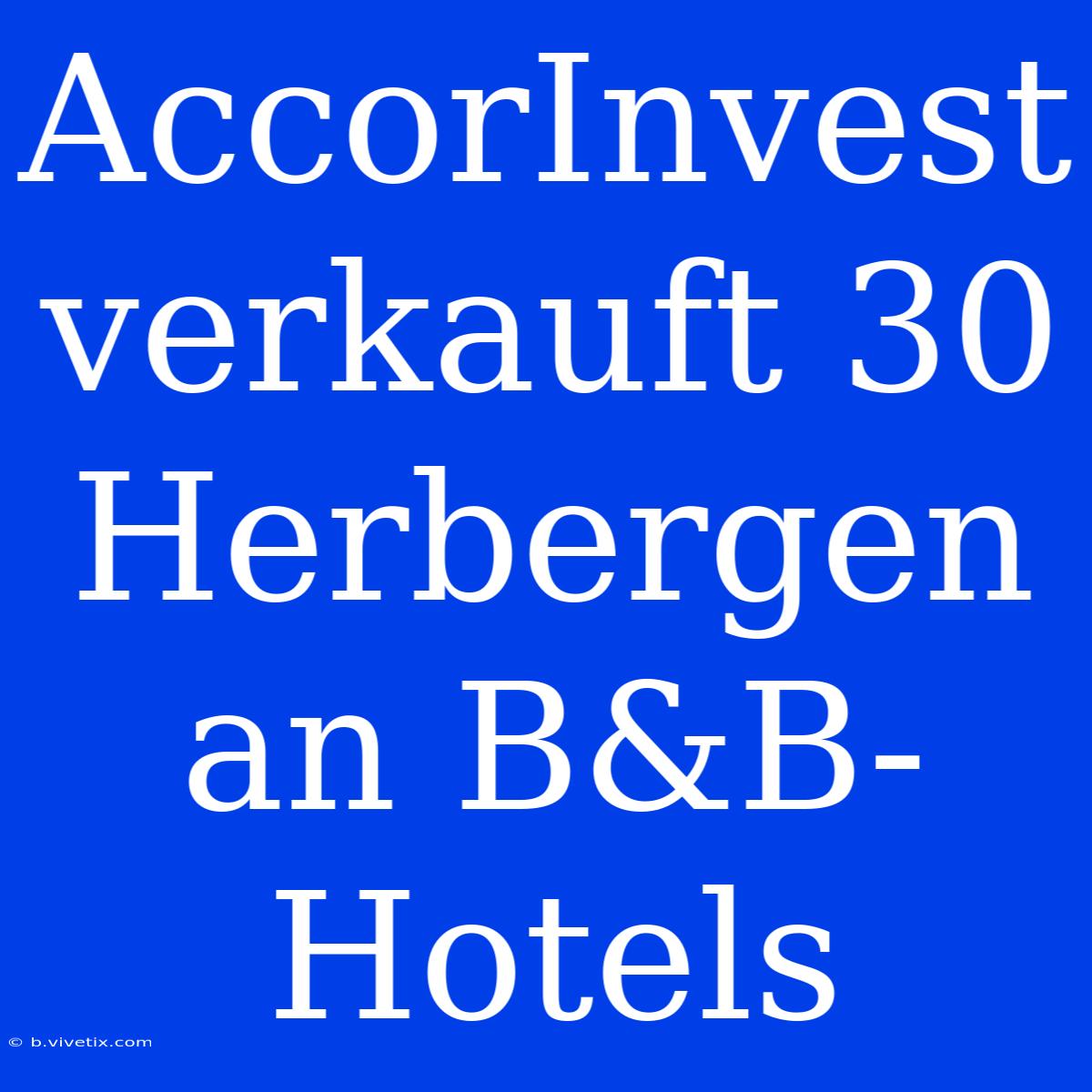 AccorInvest Verkauft 30 Herbergen An B&B-Hotels