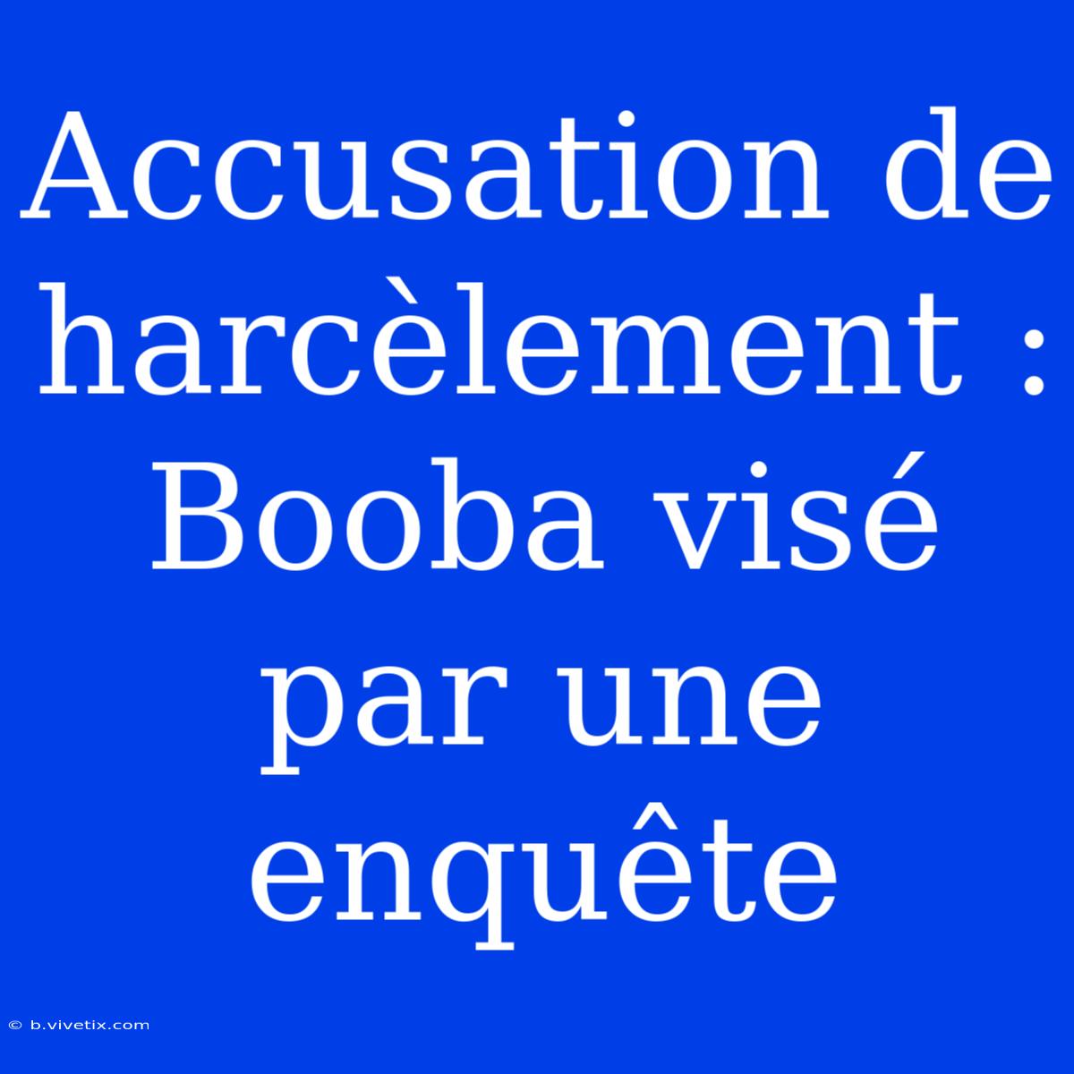 Accusation De Harcèlement : Booba Visé Par Une Enquête