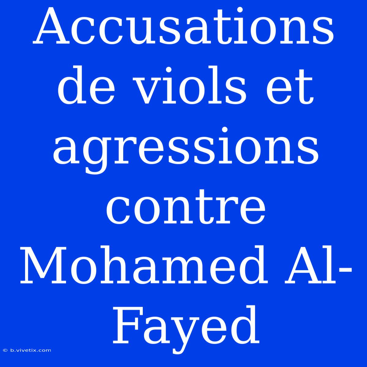 Accusations De Viols Et Agressions Contre Mohamed Al-Fayed