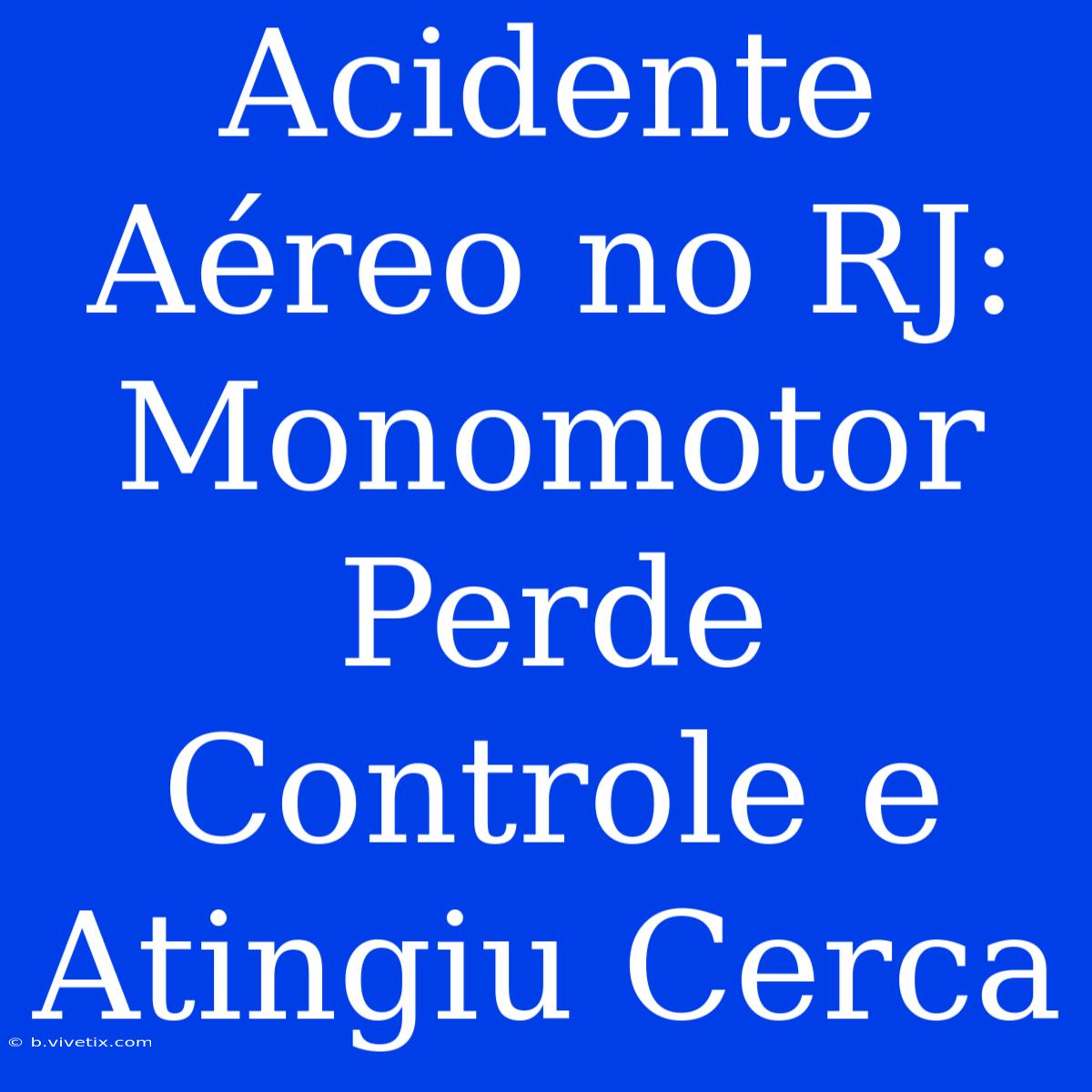 Acidente Aéreo No RJ: Monomotor Perde Controle E Atingiu Cerca