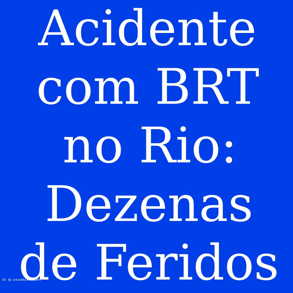 Acidente Com BRT No Rio: Dezenas De Feridos 