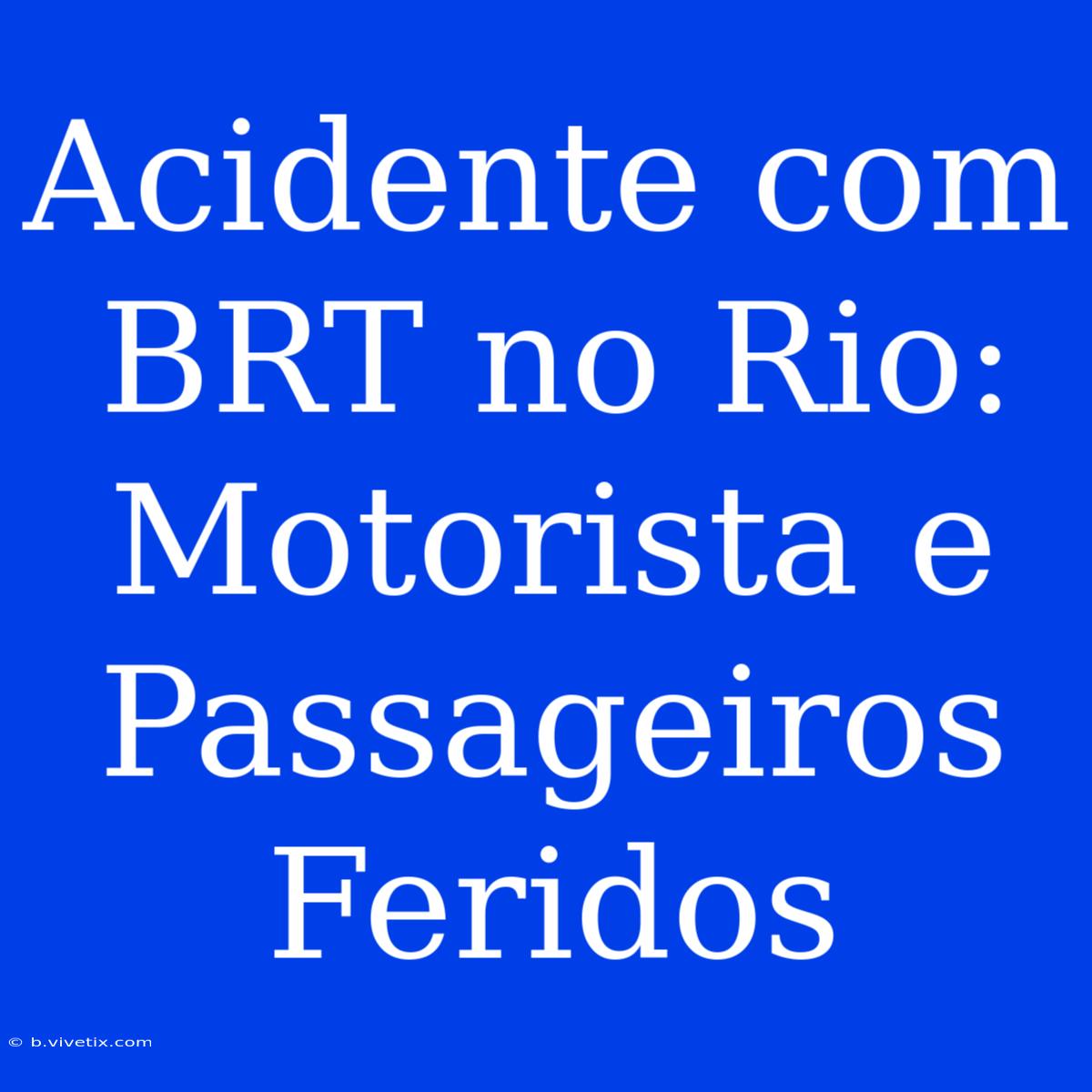 Acidente Com BRT No Rio: Motorista E Passageiros Feridos