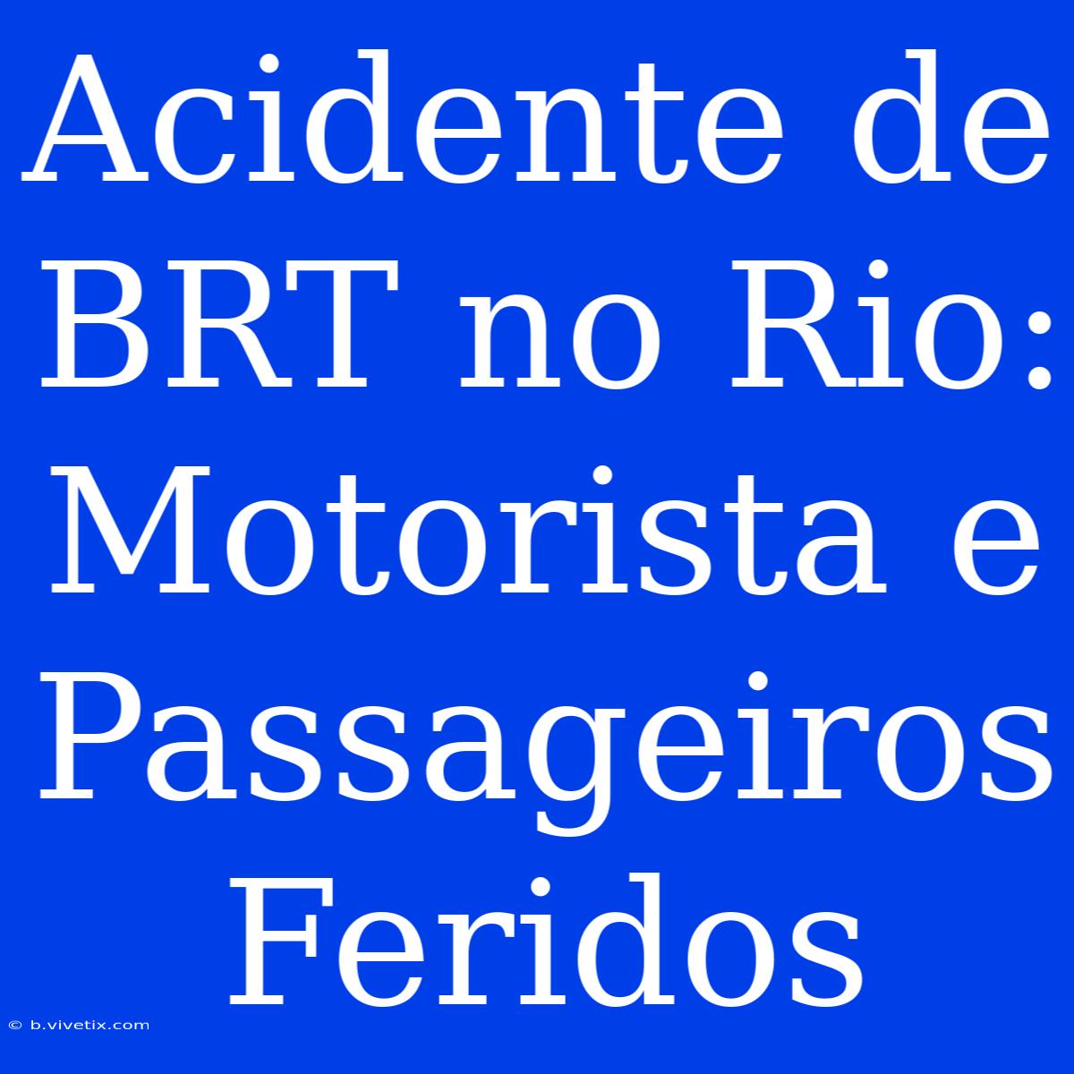 Acidente De BRT No Rio: Motorista E Passageiros Feridos