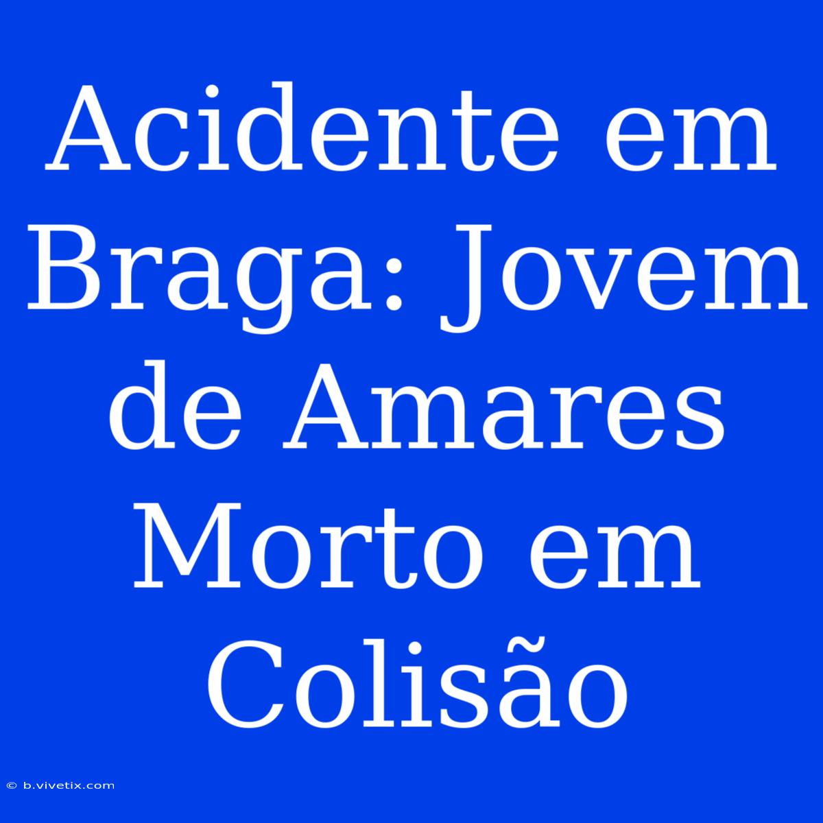 Acidente Em Braga: Jovem De Amares Morto Em Colisão